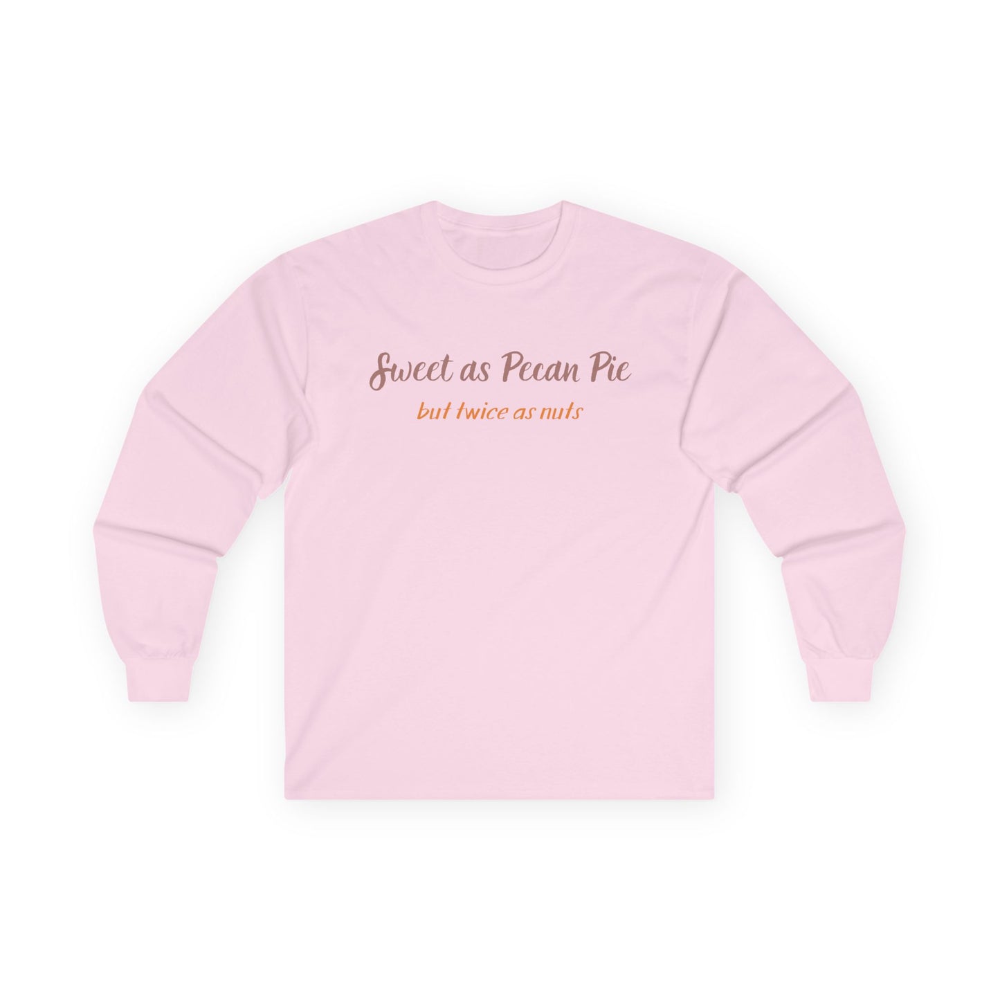 Long Sleeve Tee — “Sweet as Pecan Pie but twice as nuts” Cozy Southern Comfort Shirt