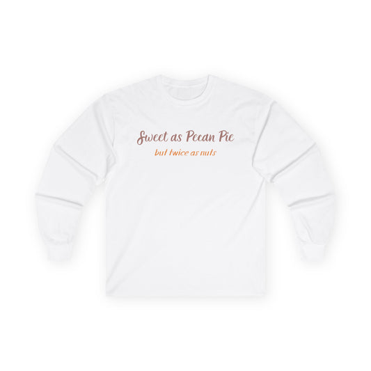Long Sleeve Tee — “Sweet as Pecan Pie but twice as nuts” Cozy Southern Comfort Shirt