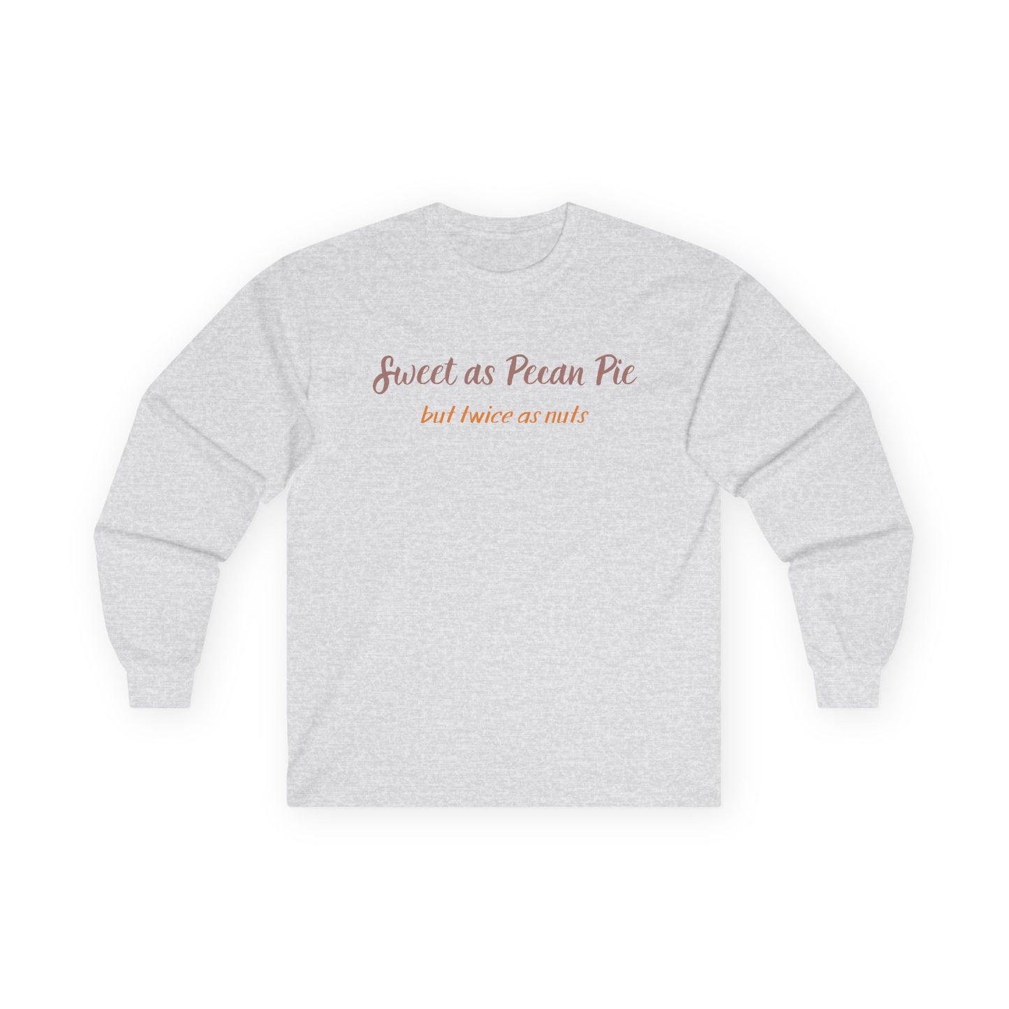 Long Sleeve Tee — “Sweet as Pecan Pie but twice as nuts” Cozy Southern Comfort Shirt