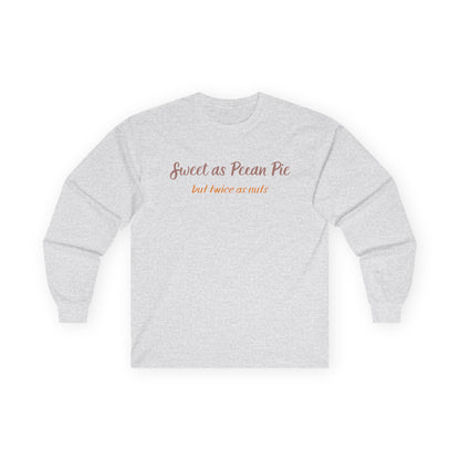 Long Sleeve Tee — “Sweet as Pecan Pie but twice as nuts” Cozy Southern Comfort Shirt