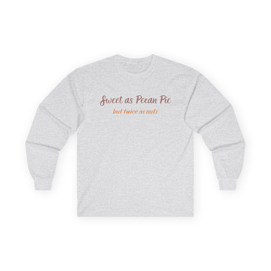 Long Sleeve Tee — “Sweet as Pecan Pie but twice as nuts” Cozy Southern Comfort Shirt